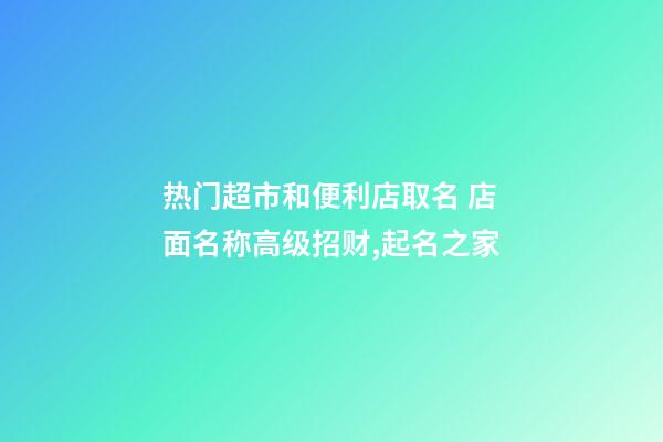 热门超市和便利店取名 店面名称高级招财,起名之家-第1张-店铺起名-玄机派